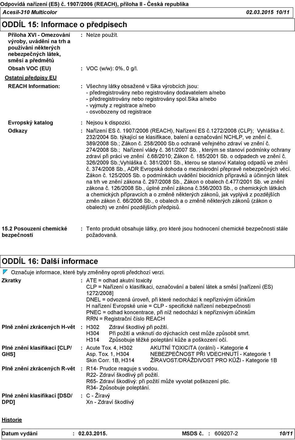 Evropský katalog VOC (w/w) 0%, 0 g/l. Všechny látky obsažené v Sika výrobcích jsou předregistrovány nebo registrovány dodavatelem a/nebo předregistrovány nebo registrovány spol.