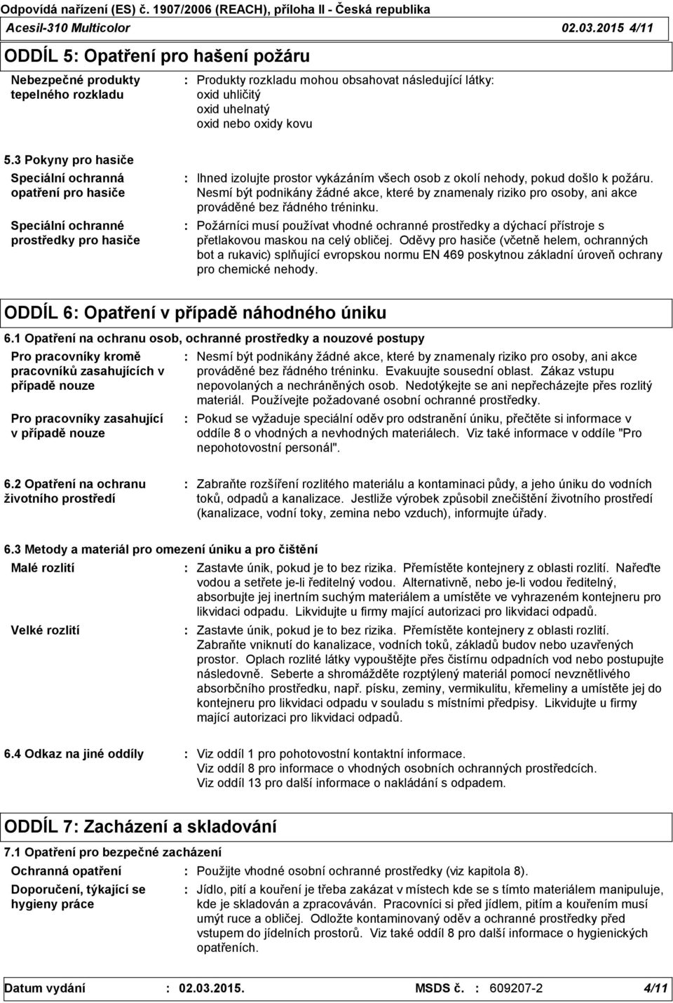 3 Pokyny pro hasiče Speciální ochranná opatření pro hasiče Speciální ochranné prostředky pro hasiče Ihned izolujte prostor vykázáním všech osob z okolí nehody, pokud došlo k požáru.