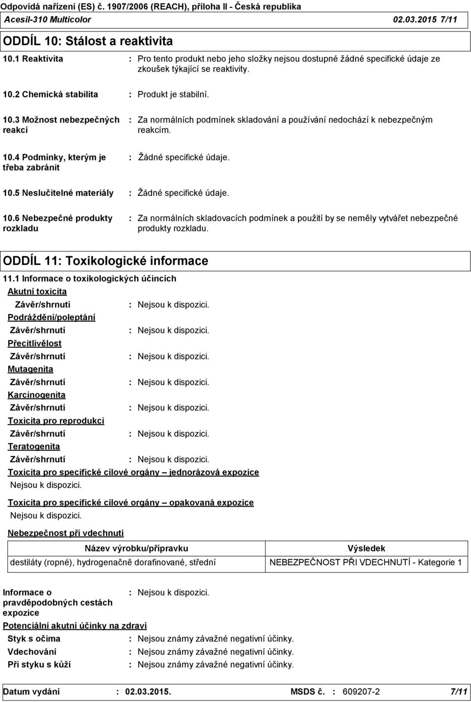 10.6 Nebezpečné produkty rozkladu Za normálních skladovacích podmínek a použití by se neměly vytvářet nebezpečné produkty rozkladu. ODDÍL 11 Toxikologické informace 11.