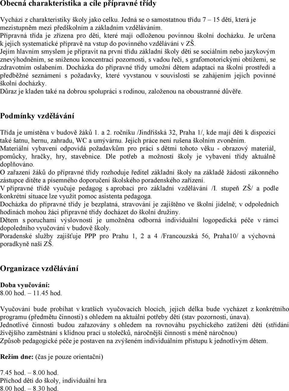 Jejím hlavním smyslem je připravit na první třídu základní škly děti se sciálním neb jazykvým znevýhdněním, se sníženu kncentrací pzrnsti, s vadu řeči, s grafmtrickými btížemi, se zdravtním slabením.