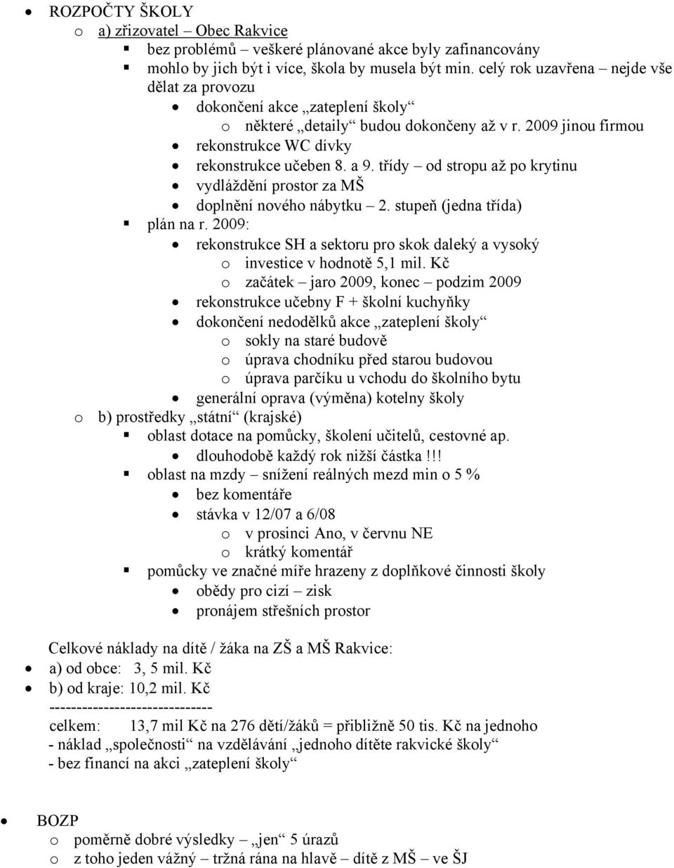 třídy od stropu až po krytinu vydláždění prostor za MŠ doplnění nového nábytku 2. stupeň (jedna třída) plán na r.