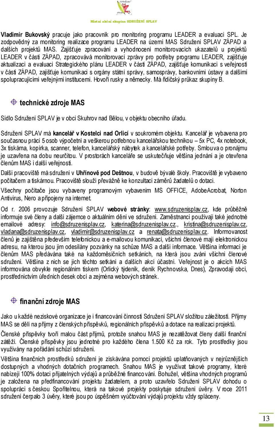 plánu LEADER v části ZÁPAD, zajišťuje komunikaci s veřejností v části ZÁPAD, zajišťuje komunikaci s orgány státní správy, samosprávy, bankovními ústavy a dalšími spolupracujícími veřejnými