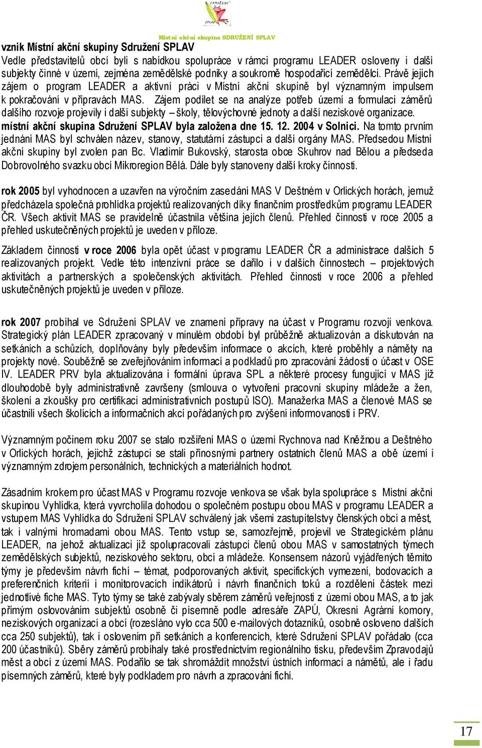 Zájem podílet se na analýze potřeb území a formulaci záměrů dalšího rozvoje projevily i další subjekty školy, tělovýchovné jednoty a další neziskové organizace.