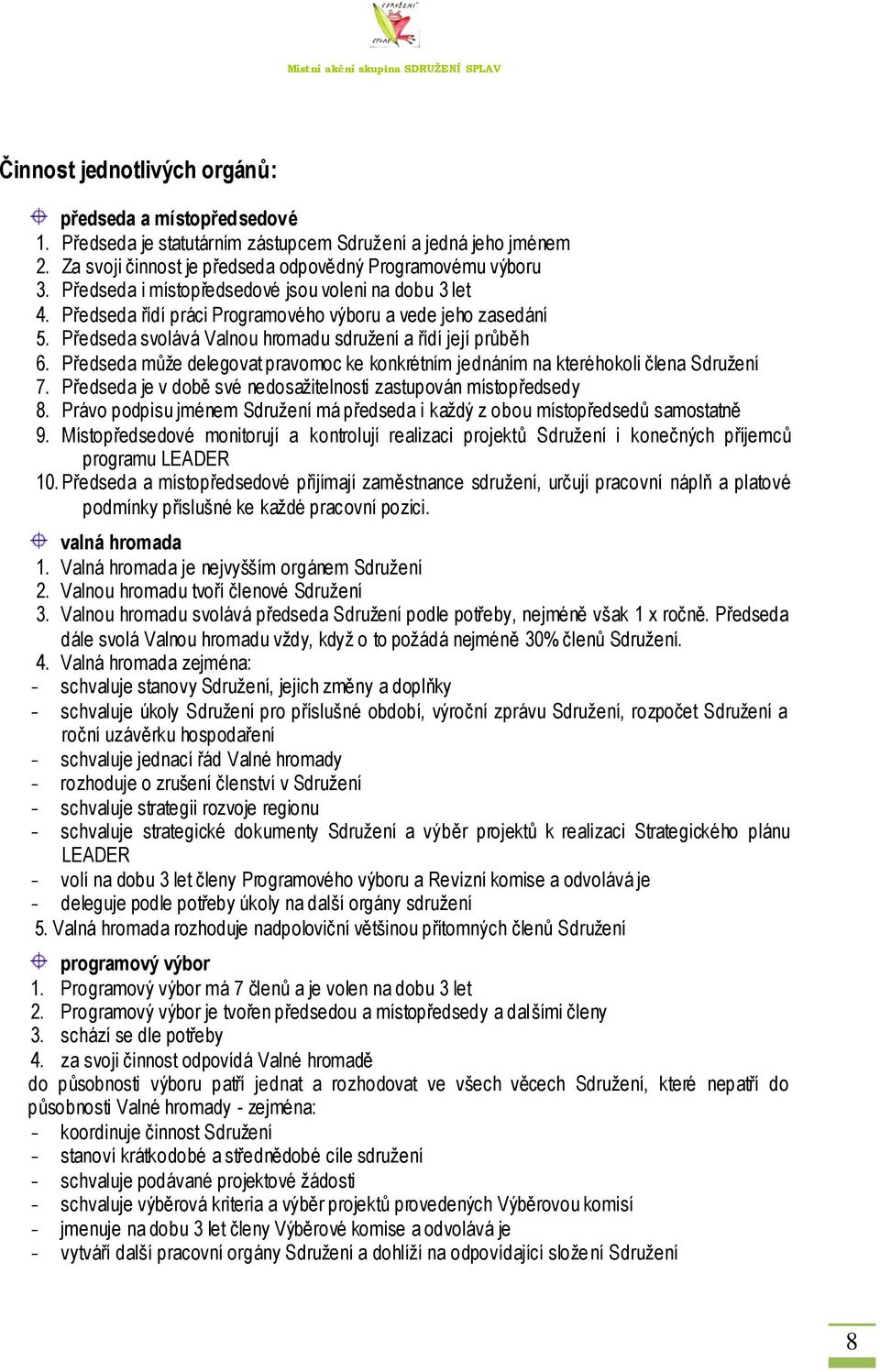 Předseda můţe delegovat pravomoc ke konkrétním jednáním na kteréhokoli člena Sdruţení 7. Předseda je v době své nedosaţitelnosti zastupován místopředsedy 8.