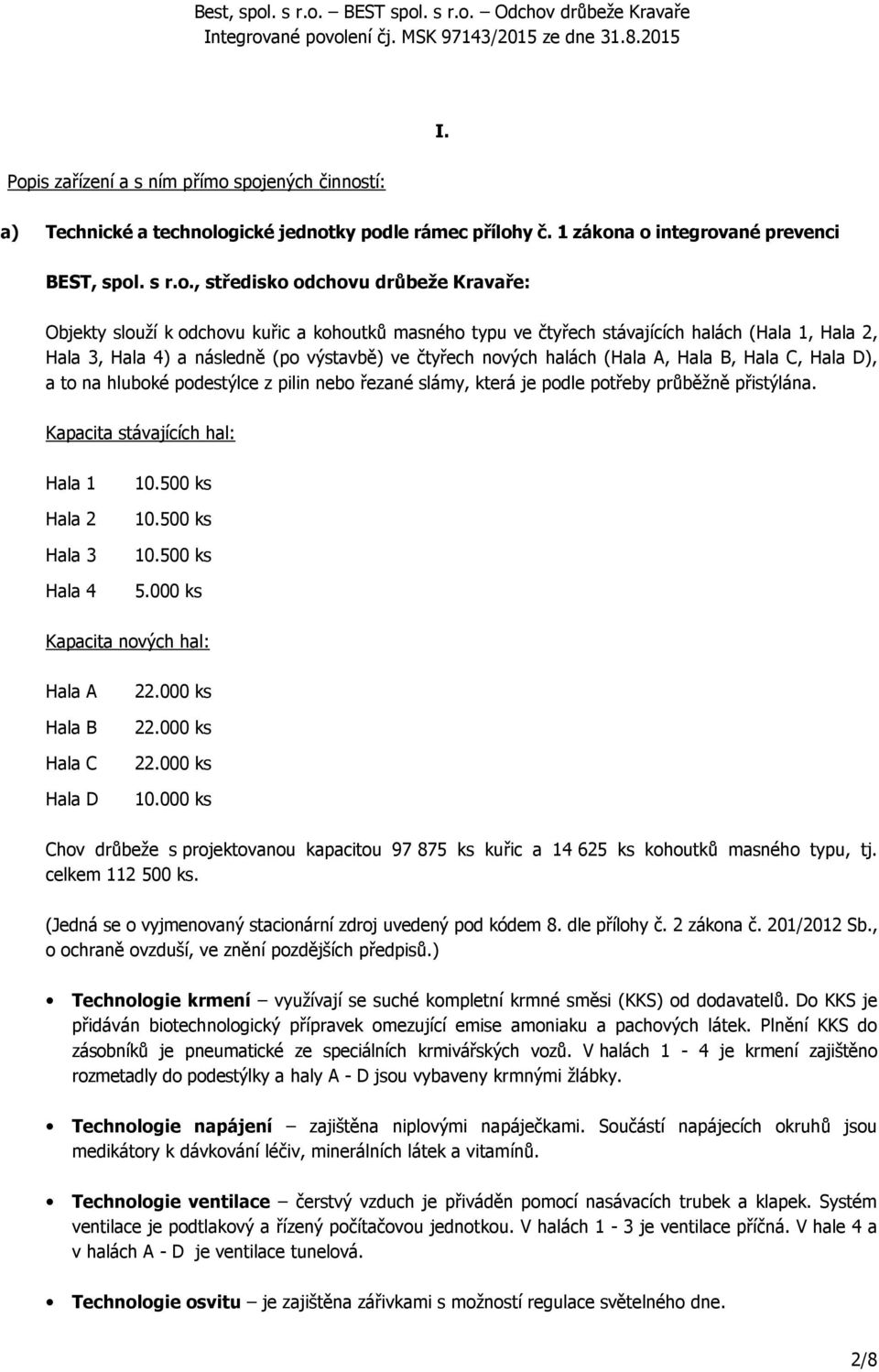 spojených činností: a) Technické a technologické jednotky podle rámec přílohy č. 1 zákona o integrované prevenci BEST, spol. s r.o., středisko odchovu drůbeže Kravaře: Objekty slouží k odchovu kuřic