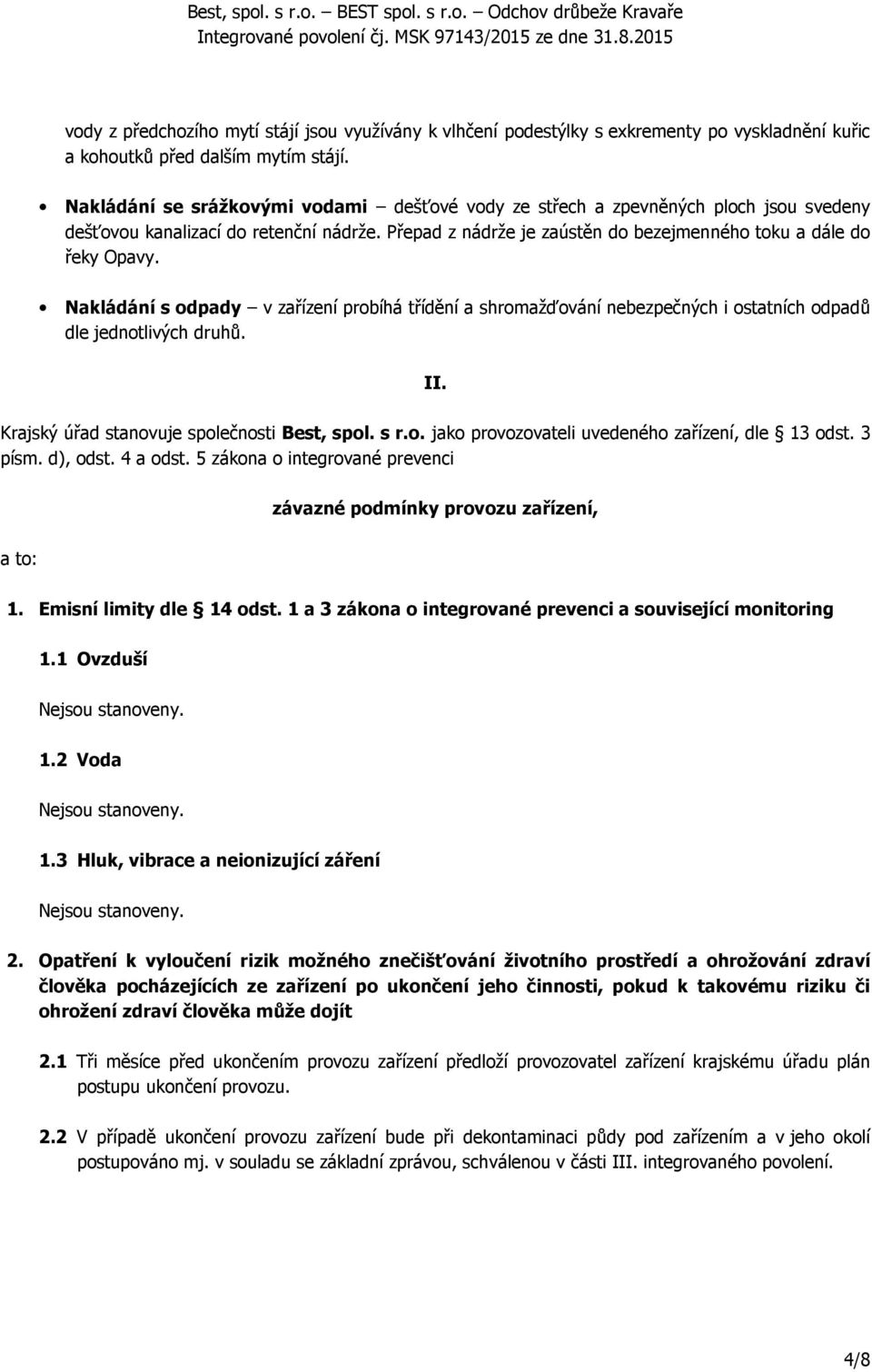 Nakládání s odpady v zařízení probíhá třídění a shromažďování nebezpečných i ostatních odpadů dle jednotlivých druhů. II. Krajský úřad stanovuje společnosti Best, spol. s r.o. jako provozovateli uvedeného zařízení, dle 13 odst.