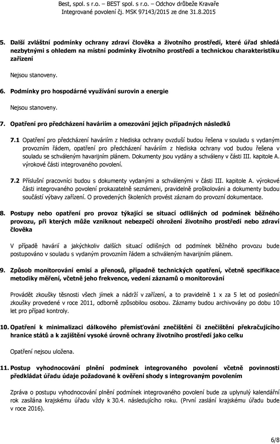 1 Opatření pro předcházení haváriím z hlediska ochrany ovzduší budou řešena v souladu s vydaným provozním řádem, opatření pro předcházení haváriím z hlediska ochrany vod budou řešena v souladu se