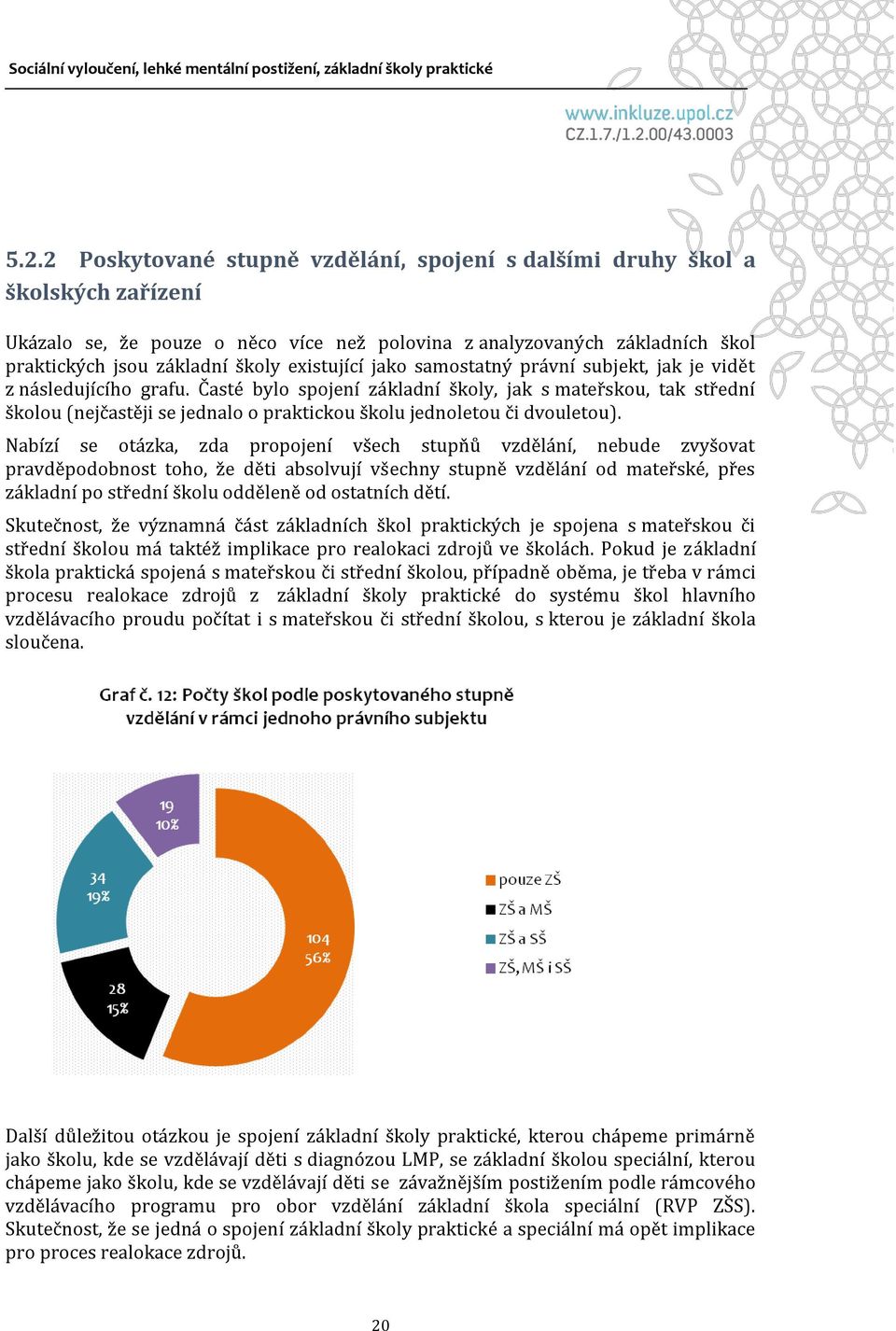 Časté bylo spojení základní školy, jak s mateřskou, tak střední školou (nejčastěji se jednalo o praktickou školu jednoletou či dvouletou).