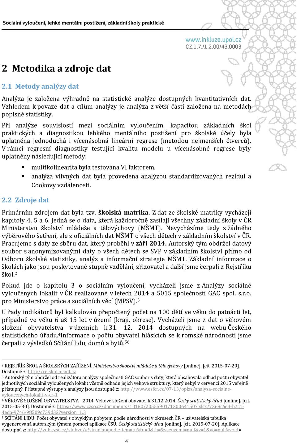 Při analýze souvislostí mezi sociálním vyloučením, kapacitou základních škol praktických a diagnostikou lehkého mentálního postižení pro školské účely byla uplatněna jednoduchá i vícenásobná lineární