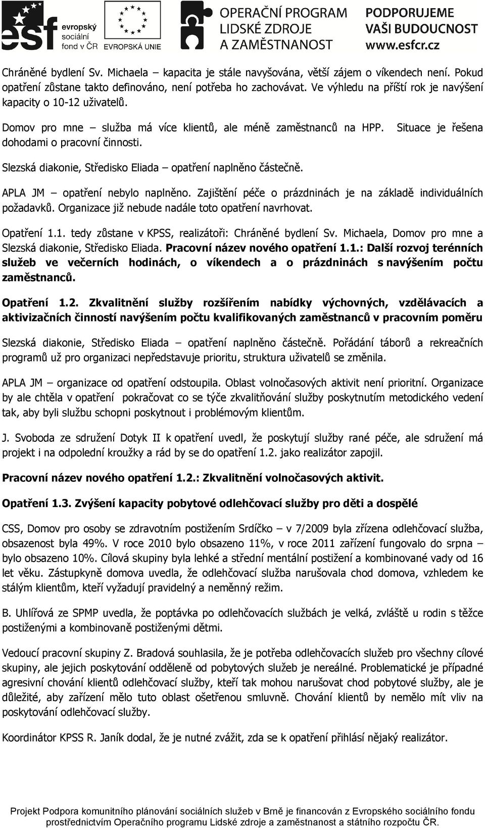 Slezská diakonie, Středisko Eliada opatření naplněno částečně. APLA JM opatření nebylo naplněno. Zajištění péče o prázdninách je na základě individuálních požadavků.