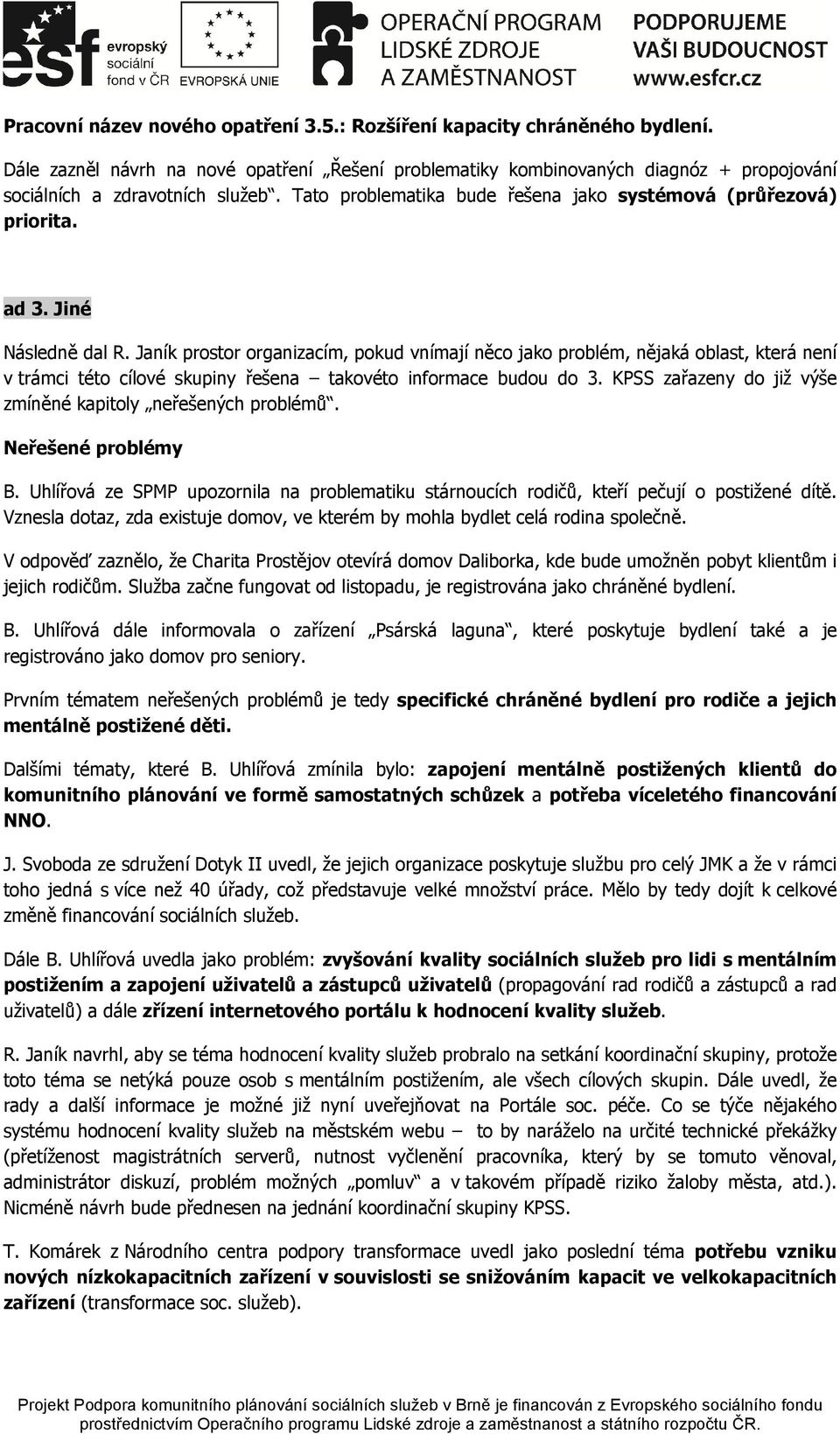 Janík prostor organizacím, pokud vnímají něco jako problém, nějaká oblast, která není v trámci této cílové skupiny řešena takovéto informace budou do 3.