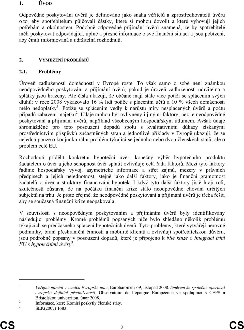 Podobně odpovědné přijímání úvěrů znamená, že by spotřebitelé měli poskytovat odpovídající, úplné a přesné informace o své finanční situaci a jsou pobízeni, aby činili informovaná a udržitelná