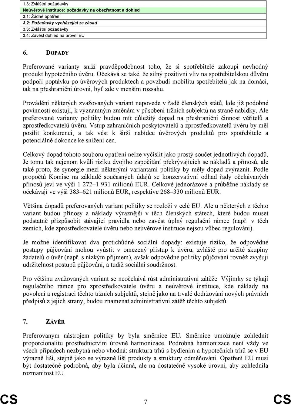 Očekává se také, že silný pozitivní vliv na spotřebitelskou důvěru podpoří poptávku po úvěrových produktech a povzbudí mobilitu spotřebitelů jak na domácí, tak na přeshraniční úrovni, byť zde v