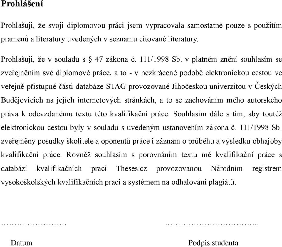 v platném znění souhlasím se zveřejněním své diplomové práce, a to - v nezkrácené podobě elektronickou cestou ve veřejně přístupné části databáze STAG provozované Jihočeskou univerzitou v Českých