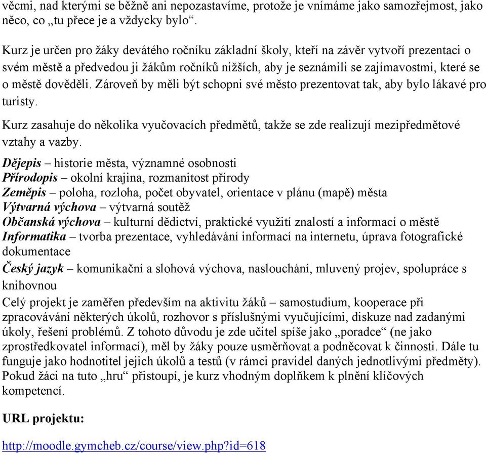 dověděli. Zároveň by měli být schopni své město prezentovat tak, aby bylo lákavé pro turisty. Kurz zasahuje do několika vyučovacích předmětů, takže se zde realizují mezipředmětové vztahy a vazby.