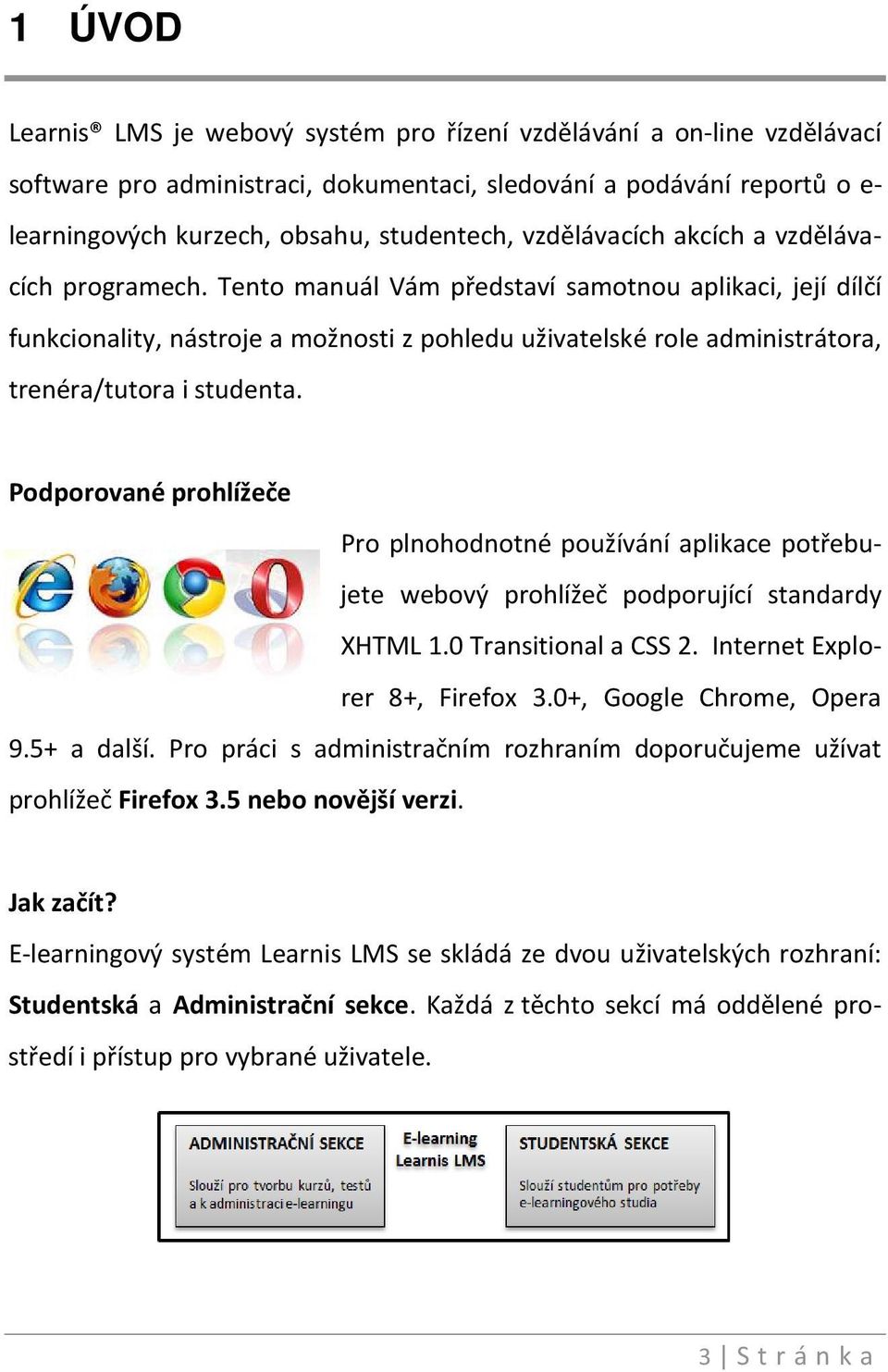 Tento manuál Vám představí samotnou aplikaci, její dílčí funkcionality, nástroje a možnosti z pohledu uživatelské role administrátora, trenéra/tutora i studenta.