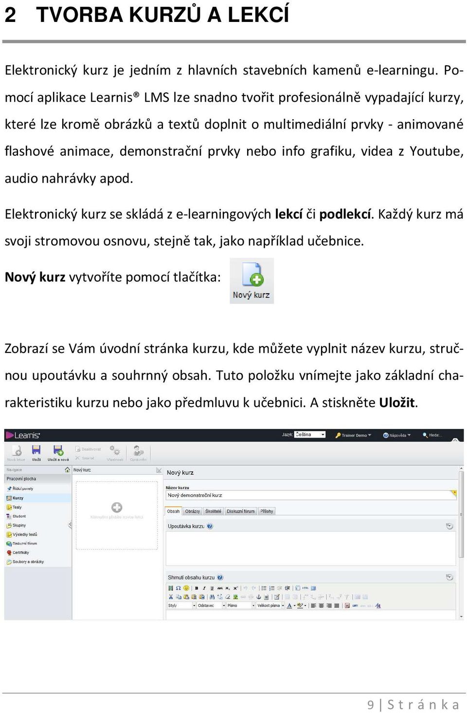 prvky nebo info grafiku, videa z Youtube, audio nahrávky apod. Elektronický kurz se skládá z e-learningových lekcí či podlekcí.