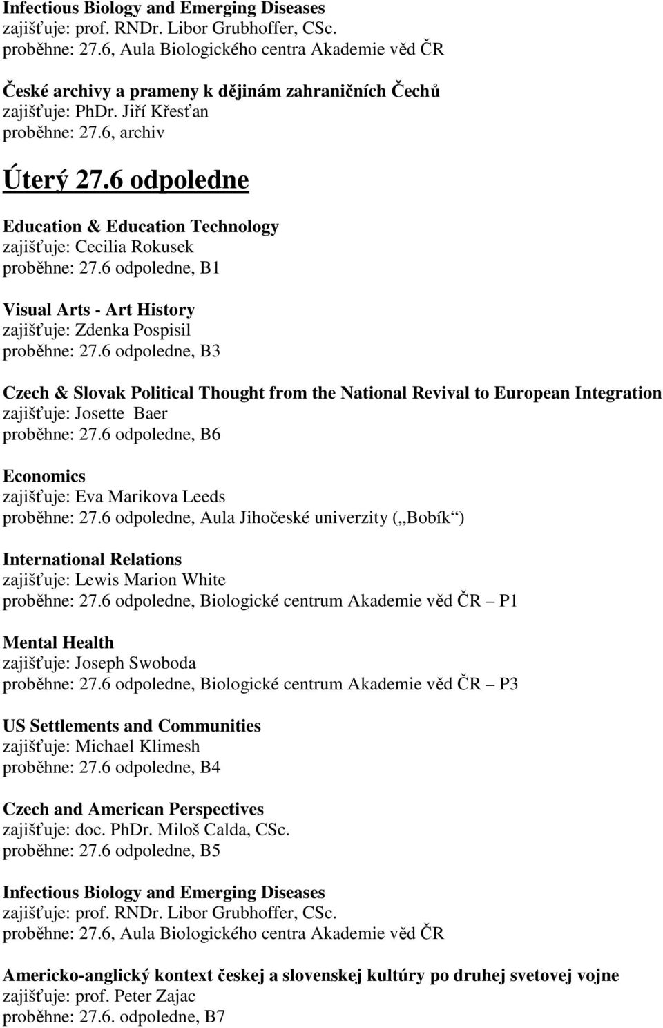 6 odpoledne Education & Education Technology zajišťuje: Cecilia Rokusek proběhne: 27.6 odpoledne, B1 Visual Arts - Art History zajišťuje: Zdenka Pospisil proběhne: 27.