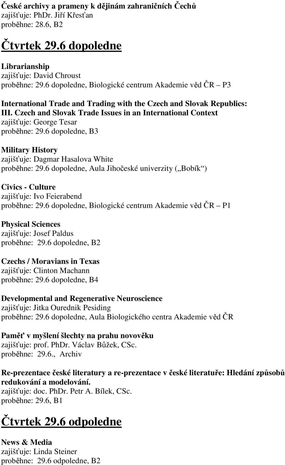 Czech and Slovak Trade Issues in an International Context zajišťuje: George Tesar proběhne: 29.6 dopoledne, B3 Military History zajišťuje: Dagmar Hasalova White proběhne: 29.