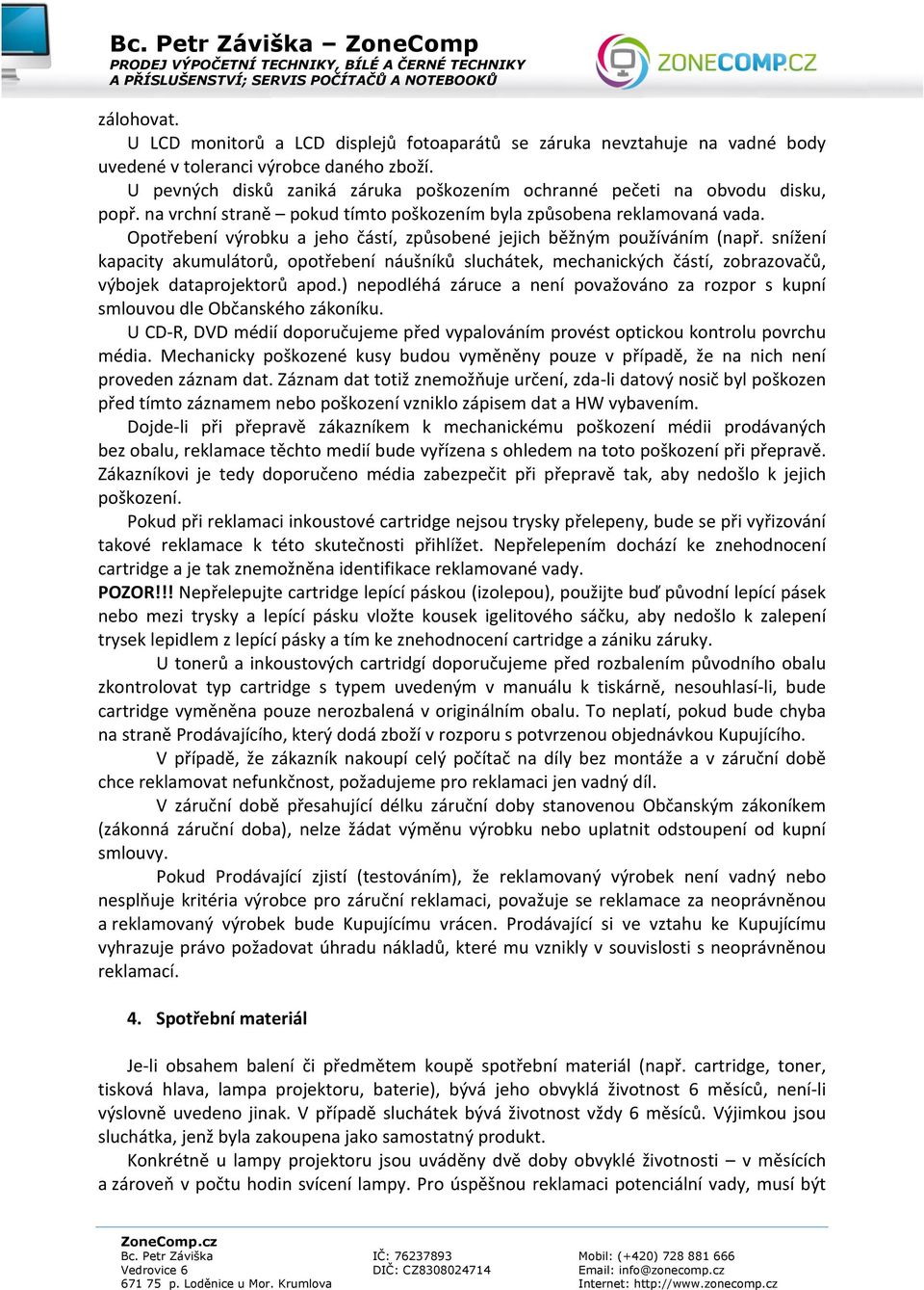Opotřebení výrobku a jeho částí, způsobené jejich běžným používáním (např. snížení kapacity akumulátorů, opotřebení náušníků sluchátek, mechanických částí, zobrazovačů, výbojek dataprojektorů apod.