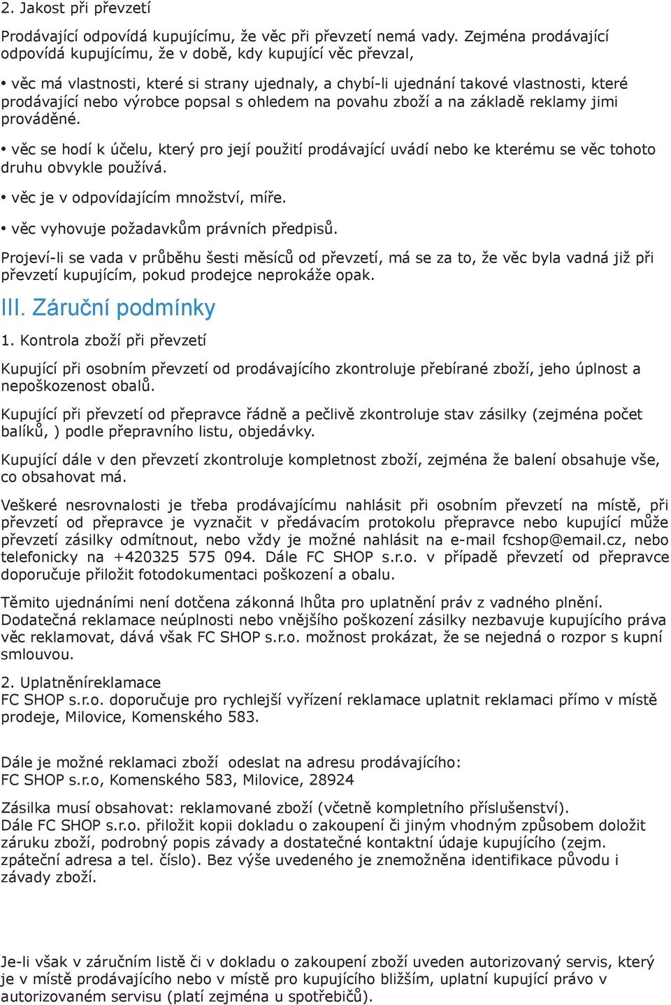 s ohledem na povahu zboží a na základě reklamy jimi prováděné. věc se hodí k účelu, který pro její použití prodávající uvádí nebo ke kterému se věc tohoto druhu obvykle používá.