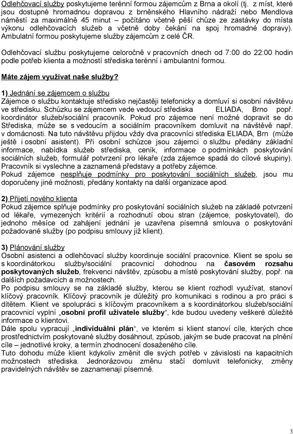 včetně doby čekání na spoj hromadné dopravy). Ambulatní formou poskytujeme služby zájemcům z celé ČR.