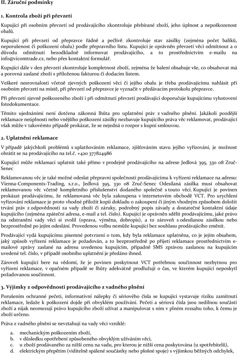 Kupující je oprávněn převzetí věci odmítnout a o důvodu odmítnutí bezodkladně informovat prodávajícího, a to prostřednictvím e-mailu na info@vicomtrade.cz, nebo přes kontaktní formulář.