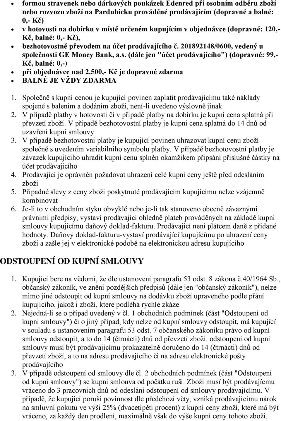 500,- Kč je dopravné zdarma BALNÉ JE VŽDY ZDARMA 1. Společně s kupní cenou je kupující povinen zaplatit prodávajícímu také náklady spojené s balením a dodáním zboží, není-li uvedeno výslovně jinak 2.