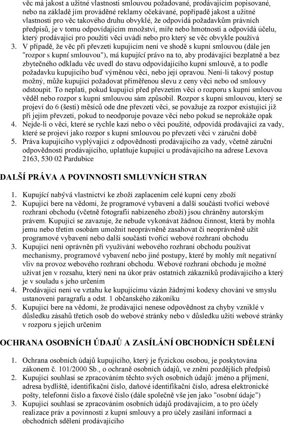 V případě, že věc při převzetí kupujícím není ve shodě s kupní smlouvou (dále jen "rozpor s kupní smlouvou"), má kupující právo na to, aby prodávající bezplatně a bez zbytečného odkladu věc uvedl do