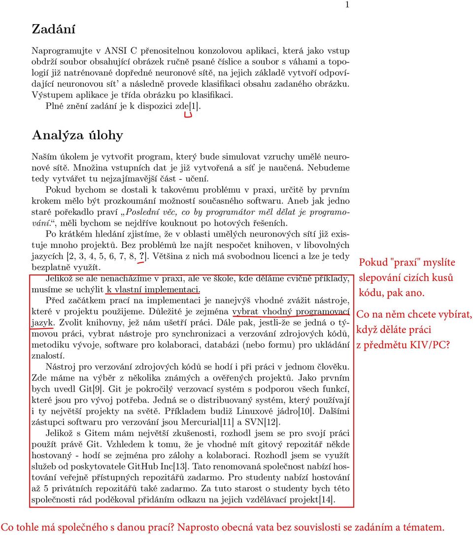 Plné znění zadání je k dispozici zde[1]. Analýza úlohy Naším úkolem je vytvořit program, který bude simulovat vzruchy umělé neuronové sítě. Množina vstupních dat je již vytvořená a síť je naučená.