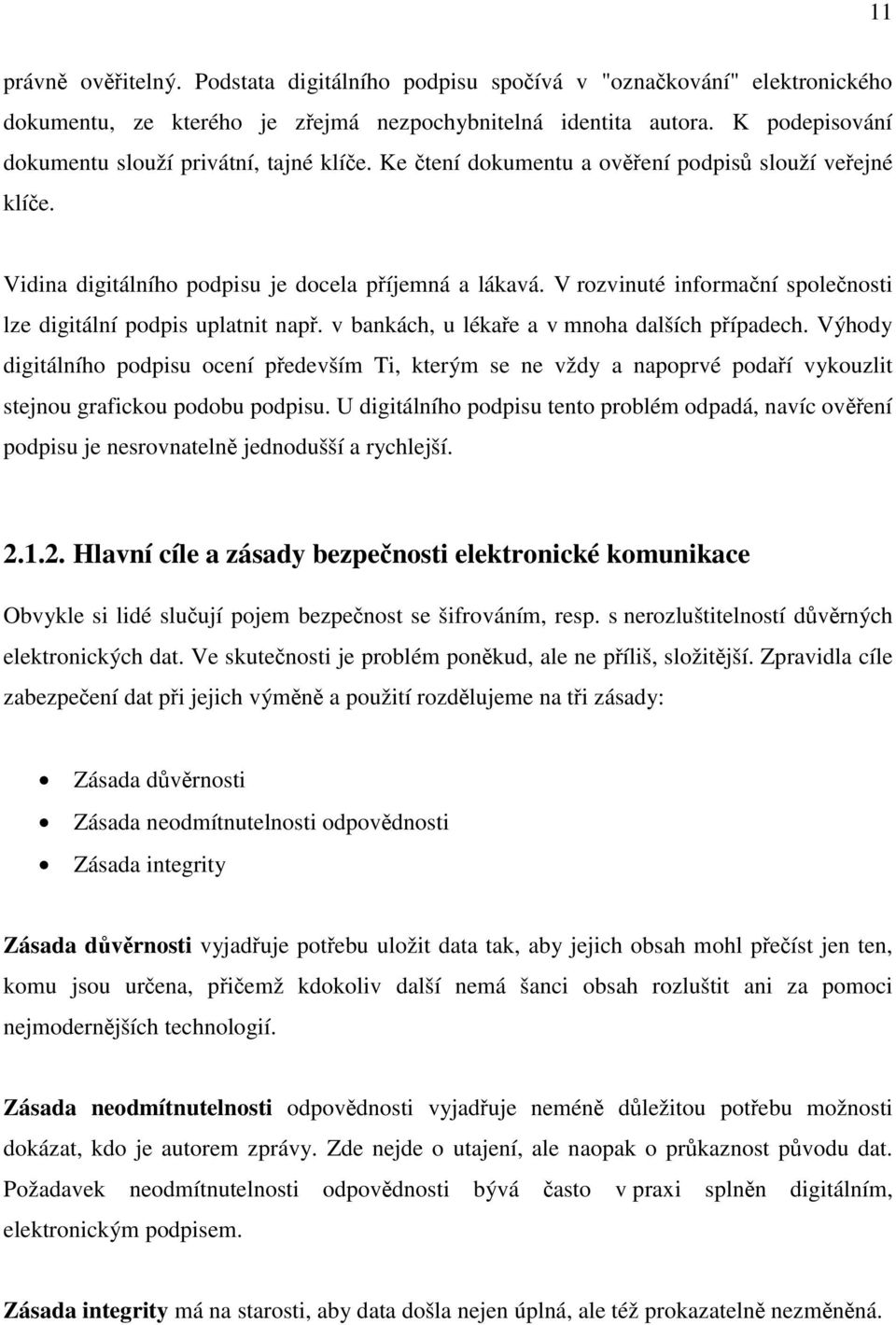 V rozvinuté informační společnosti lze digitální podpis uplatnit např. v bankách, u lékaře a v mnoha dalších případech.