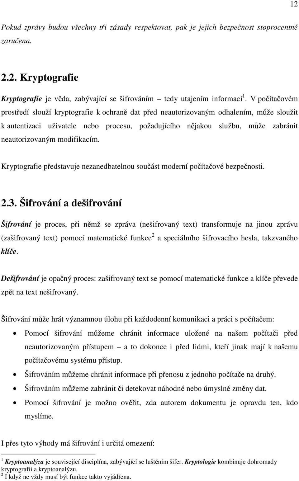 modifikacím. Kryptografie představuje nezanedbatelnou součást moderní počítačové bezpečnosti. 2.3.