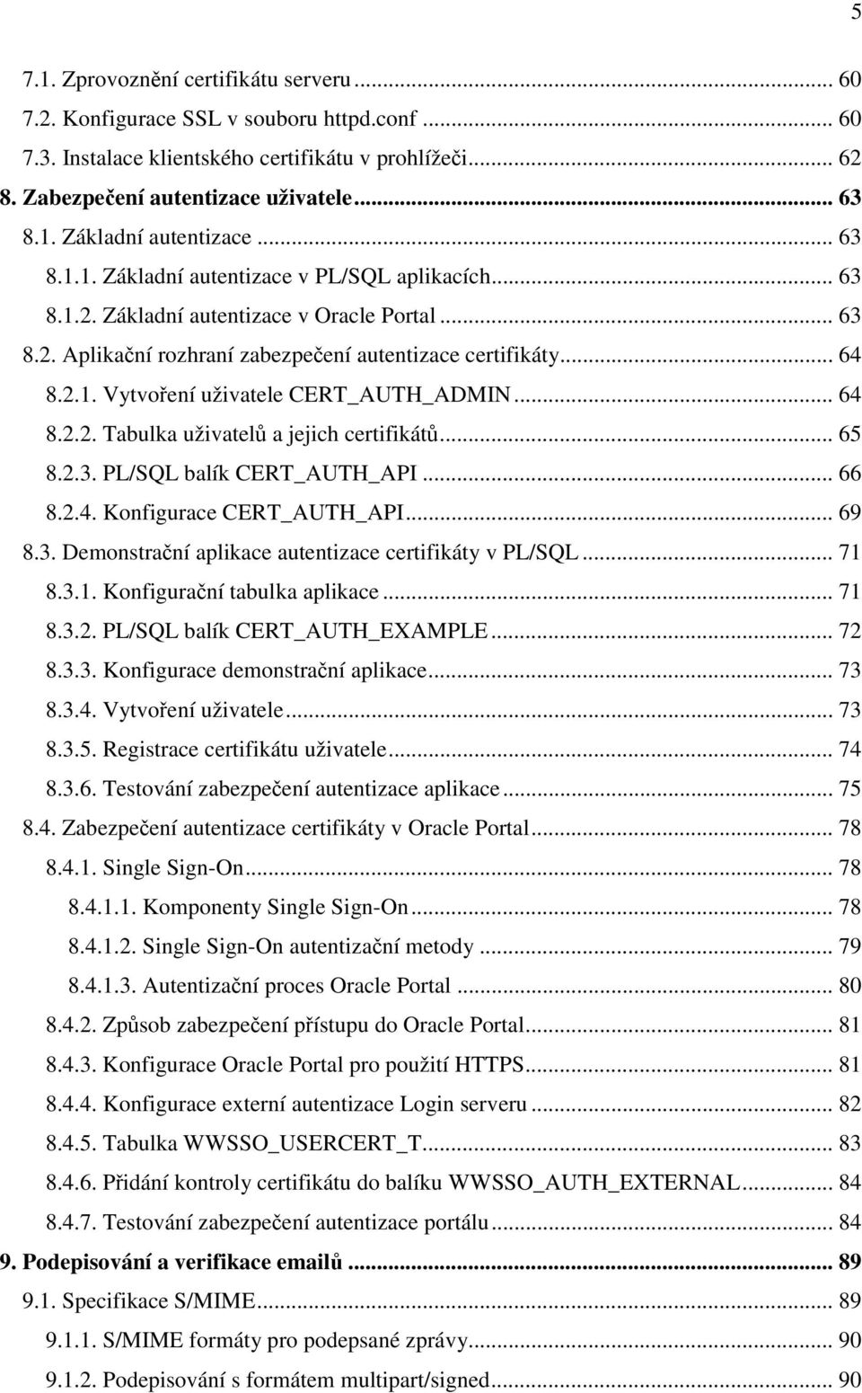 .. 64 8.2.2. Tabulka uživatelů a jejich certifikátů... 65 8.2.3. PL/SQL balík CERT_AUTH_API... 66 8.2.4. Konfigurace CERT_AUTH_API... 69 8.3. Demonstrační aplikace autentizace certifikáty v PL/SQL.