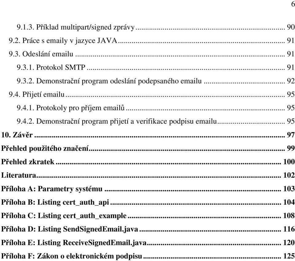 .. 97 Přehled použitého značení... 99 Přehled zkratek... 100 Literatura... 102 Příloha A: Parametry systému... 103 Příloha B: Listing cert_auth_api.