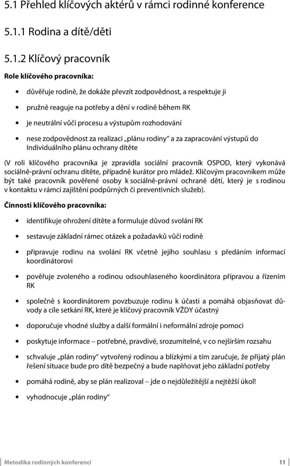 ochrany dítěte (V roli klíčového pracovníka je zpravidla sociální pracovník OSPOD, který vykonává sociálně-právní ochranu dítěte, případně kurátor pro mládež.