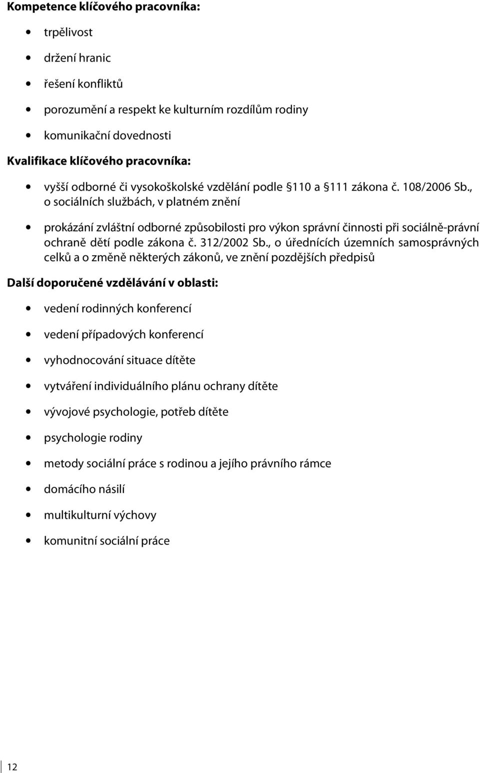 , o sociálních službách, v platném znění prokázání zvláštní odborné způsobilosti pro výkon správní činnosti při sociálně-právní ochraně dětí podle zákona č. 312/2002 Sb.