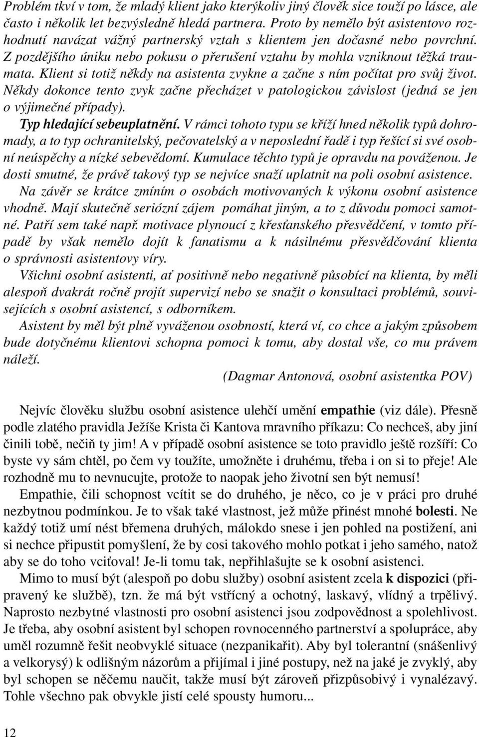 Klient si totiï nûkdy na asistenta zvykne a zaãne s ním poãítat pro svûj Ïivot. Nûkdy dokonce tento zvyk zaãne pfiecházet v patologickou závislost (jedná se jen o v jimeãné pfiípady).