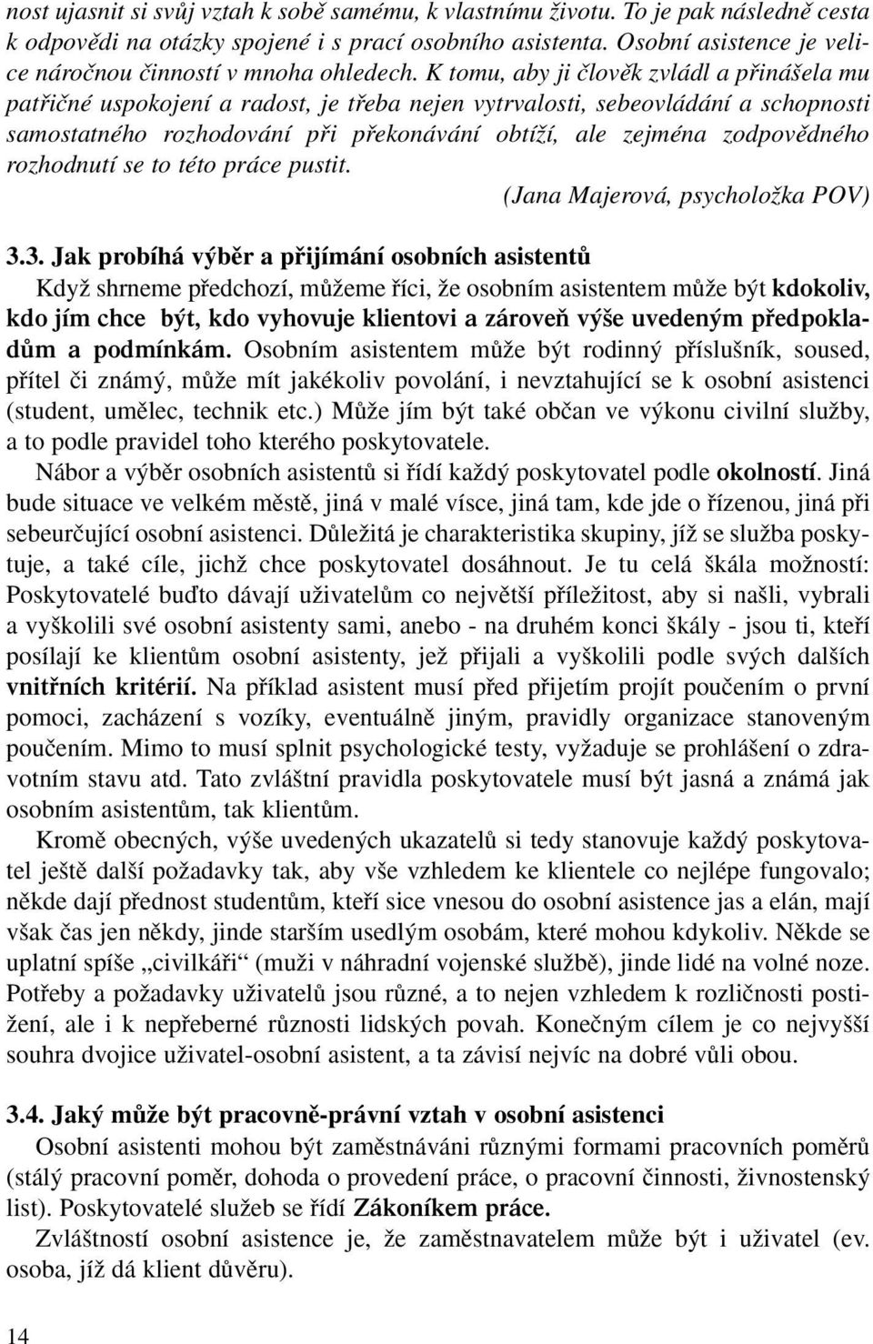 K tomu, aby ji ãlovûk zvládl a pfiiná ela mu patfiiãné uspokojení a radost, je tfieba nejen vytrvalosti, sebeovládání a schopnosti samostatného rozhodování pfii pfiekonávání obtíïí, ale zejména