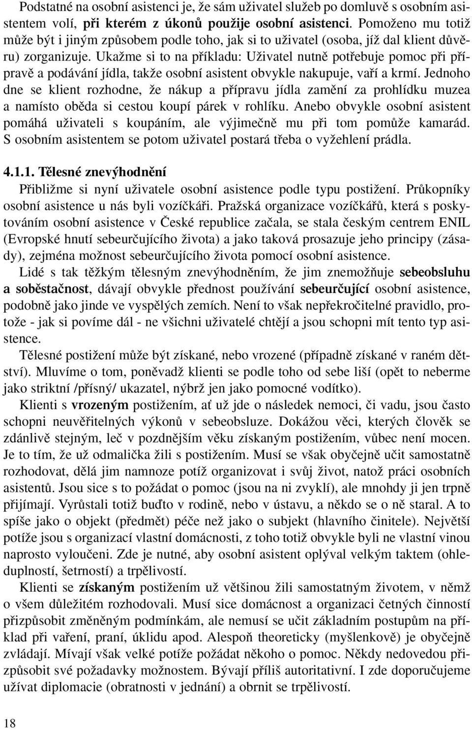 UkaÏme si to na pfiíkladu: UÏivatel nutnû potfiebuje pomoc pfii pfiípravû a podávání jídla, takïe osobní asistent obvykle nakupuje, vafií a krmí.