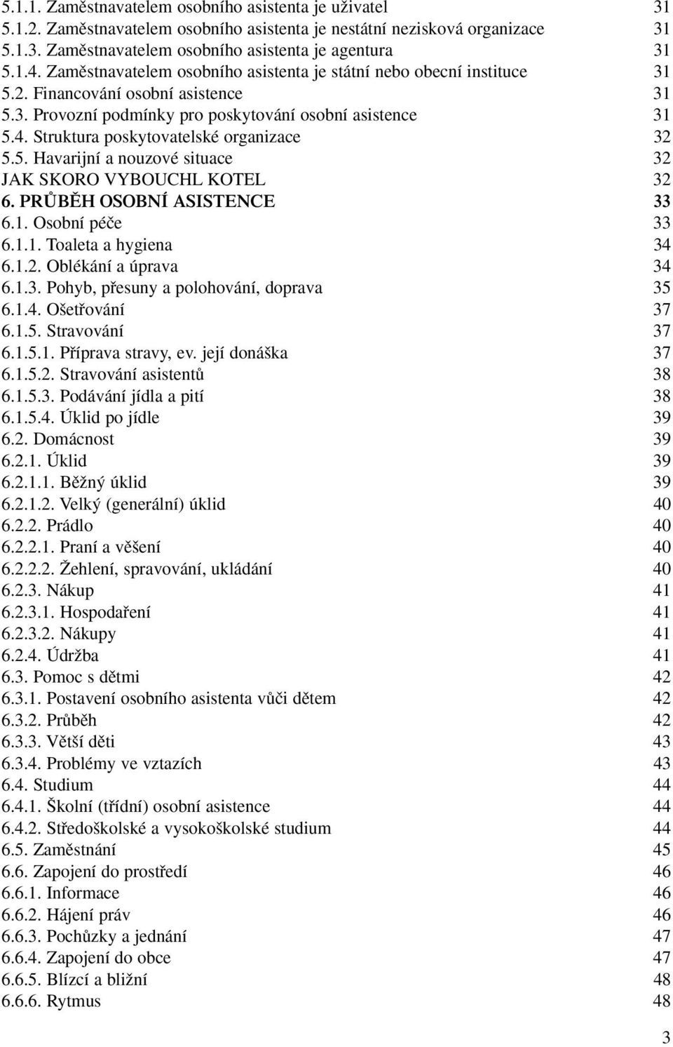 Struktura poskytovatelské organizace 32 5.5. Havarijní a nouzové situace 32 JAK SKORO VYBOUCHL KOTEL 32 6. PRÒBùH OSOBNÍ ASISTENCE 33 6.1. Osobní péãe 33 6.1.1. Toaleta a hygiena 34 6.1.2. Oblékání a úprava 34 6.