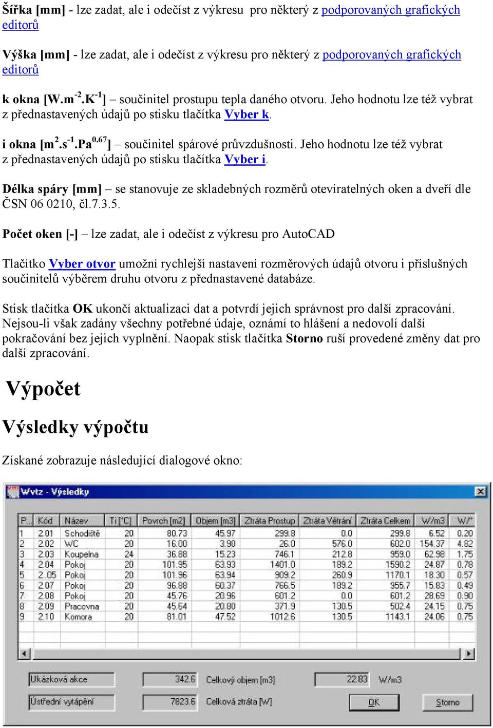 Jeho hodnotu lze též vybrat z přednastavených údajů po stisku tlačítka Vyber i. Délka spáry [mm] se stanovuje ze skladebných rozměrů otevíratelných oken a dveří dle ČSN 06 0210, čl.7.3.5.
