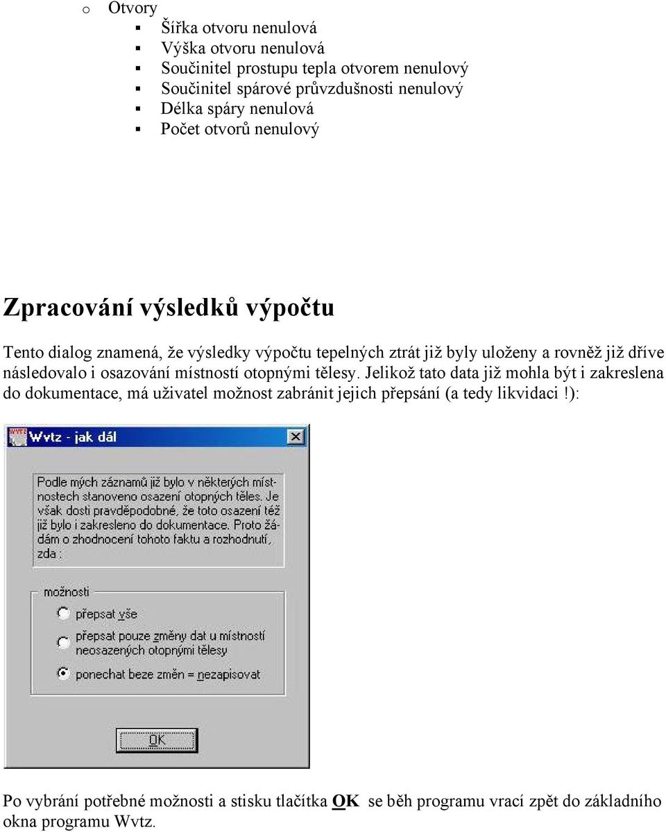 rovněž již dříve následovalo i osazování místností otopnými tělesy.