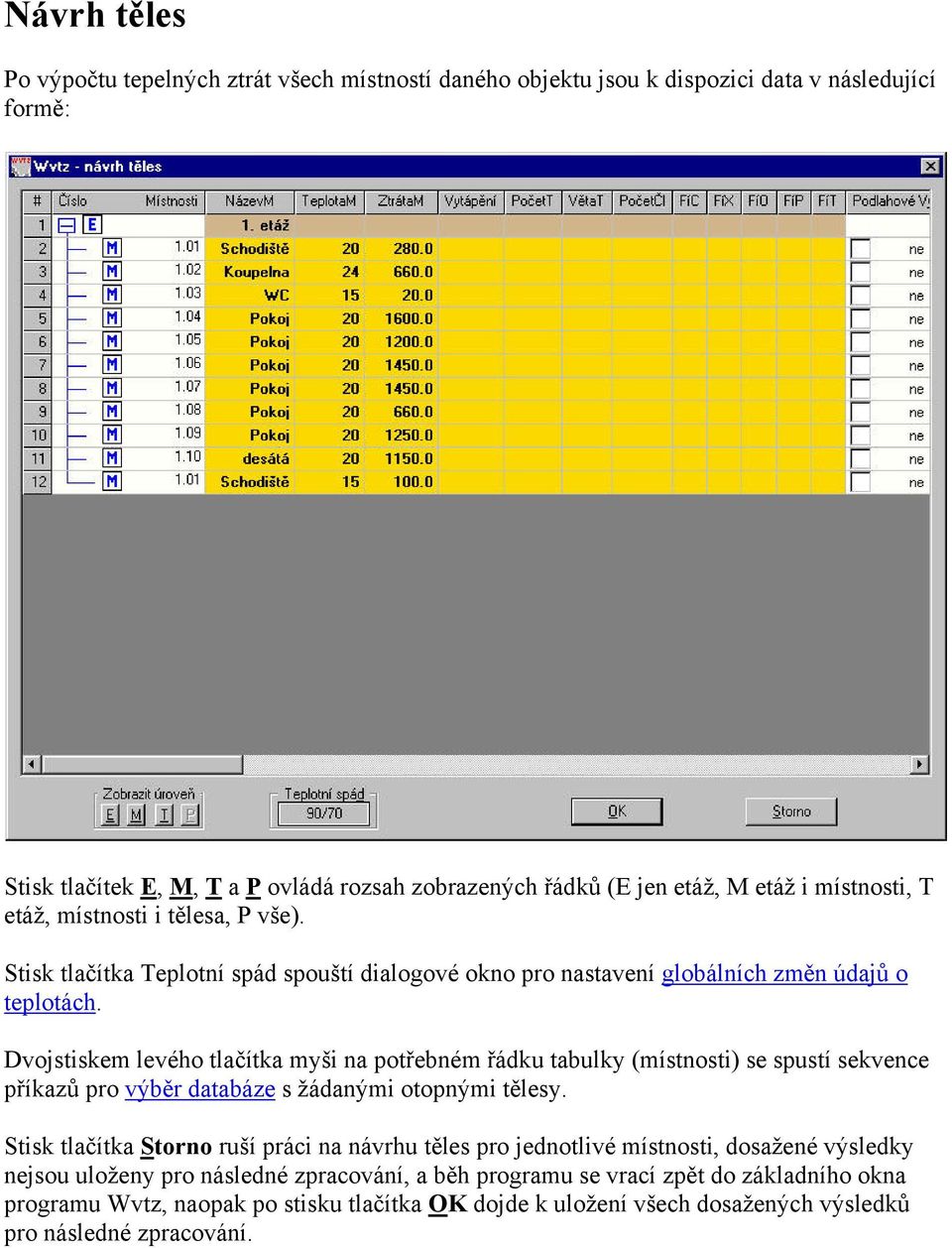 Dvojstiskem levého tlačítka myši na potřebném řádku tabulky (místnosti) se spustí sekvence příkazů pro výběr databáze s žádanými otopnými tělesy.