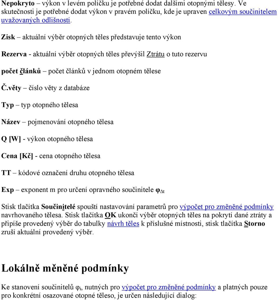 věty číslo věty z databáze Typ typ otopného tělesa Název pojmenování otopného tělesa Q [W] - výkon otopného tělesa Cena [Kč] - cena otopného tělesa TT kódové označení druhu otopného tělesa Exp