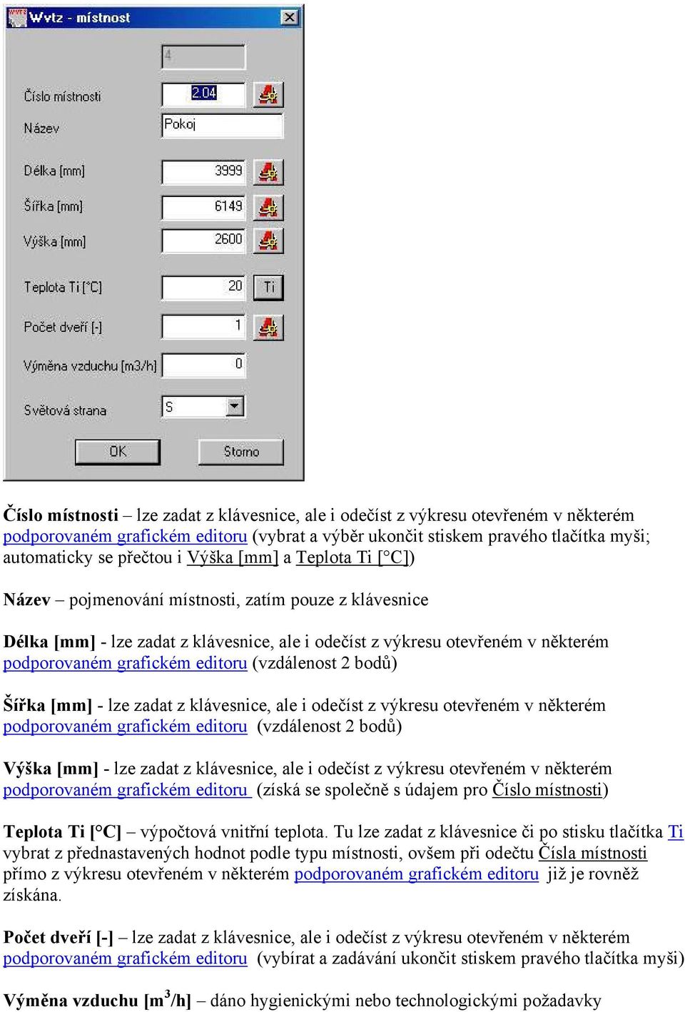 (vzdálenost 2 bodů) Šířka [mm] - lze zadat z klávesnice, ale i odečíst z výkresu otevřeném v některém podporovaném grafickém editoru (vzdálenost 2 bodů) Výška [mm] - lze zadat z klávesnice, ale i