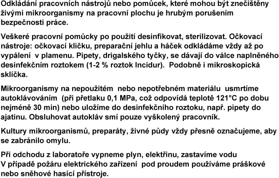 Pipety, drigalského tyčky, se dávají do válce naplněného desinfekčním roztokem (1-2 % roztok Incidur). Podobně i mikroskopická sklíčka.