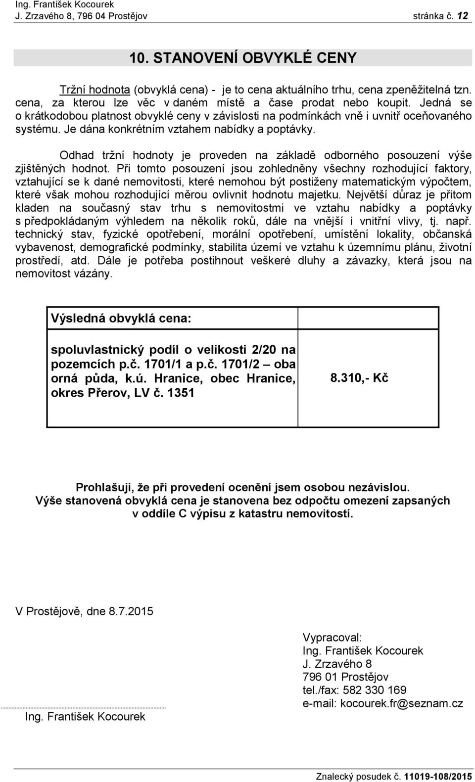 Je dána konkrétním vztahem nabídky a poptávky. Odhad tržní hodnoty je proveden na základě odborného posouzení výše zjištěných hodnot.