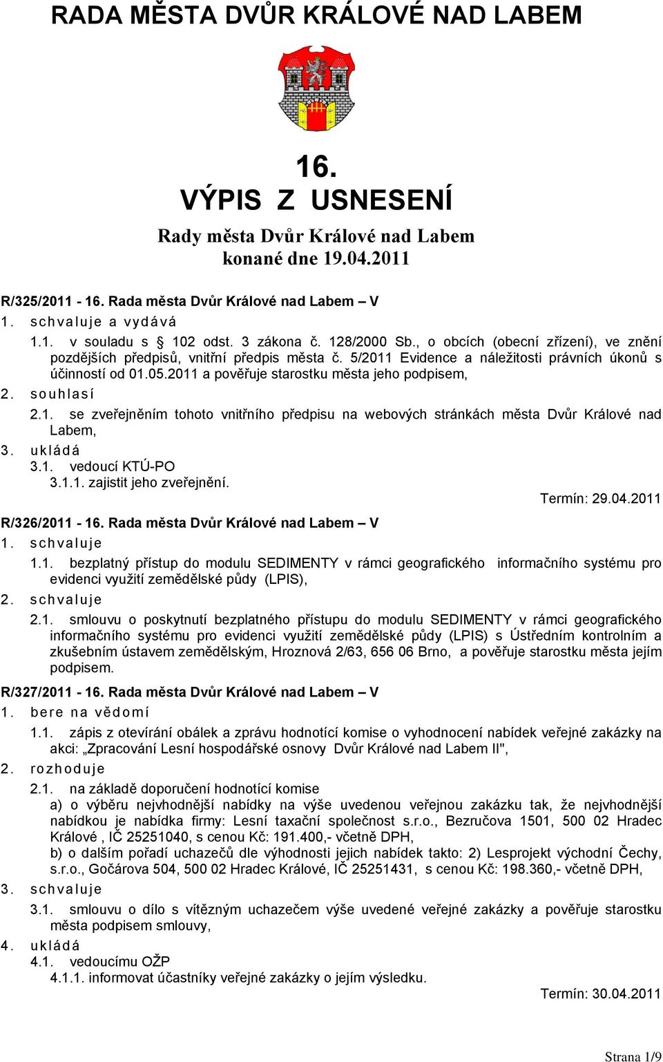 2011 a pověřuje starostku města jeho podpisem, 2. souhlasí 2.1. se zveřejněním tohoto vnitřního předpisu na webových stránkách města Dvůr Králové nad Labem, 3. ukládá 3.1. vedoucí KTÚ-PO 3.1.1. zajistit jeho zveřejnění.