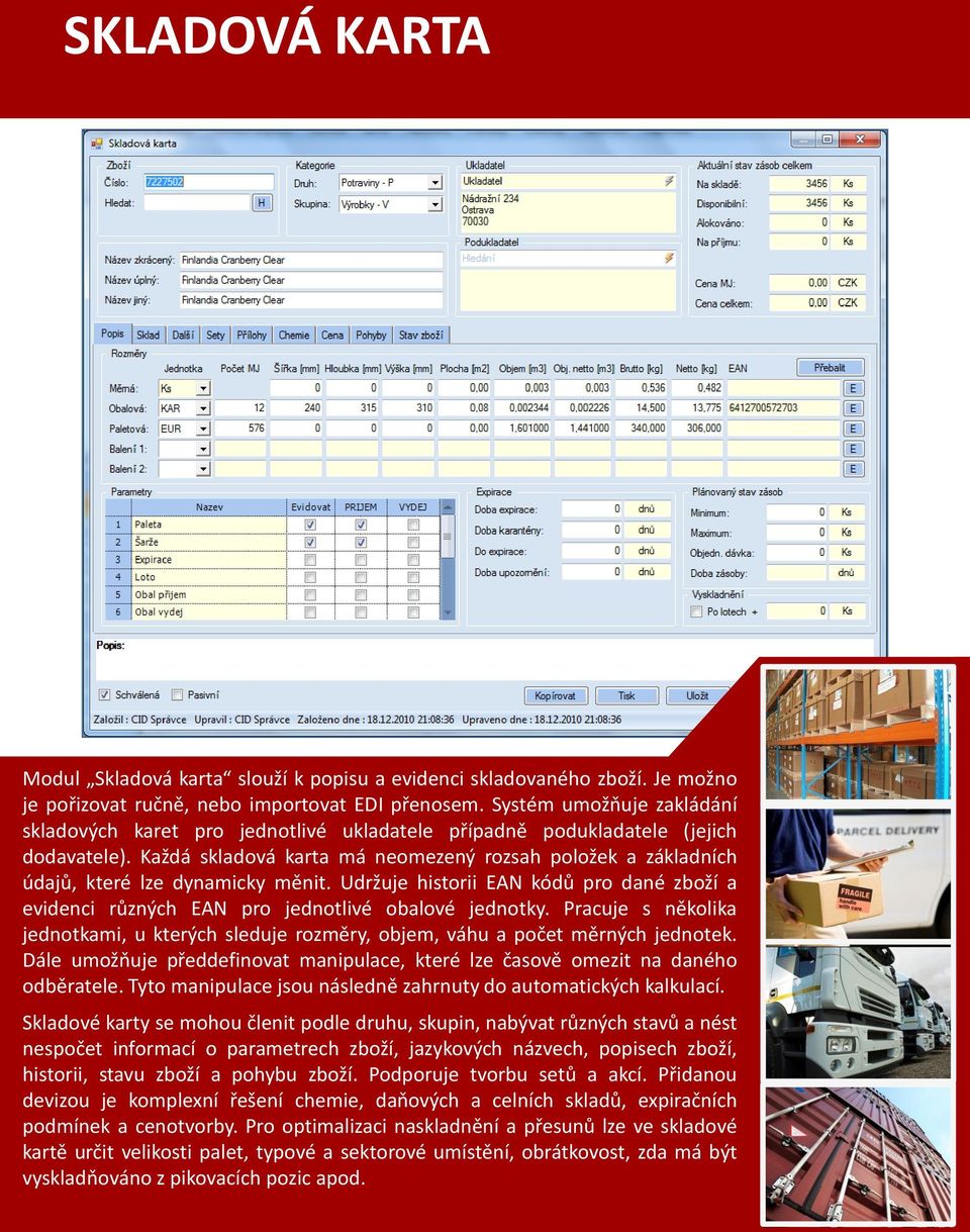 Každá skladová karta má neomezený rozsah položek a základních údajů, které lze dynamicky měnit. Udržuje historii EAN kódů pro dané zboží a evidenci různých EAN pro jednotlivé obalové jednotky.