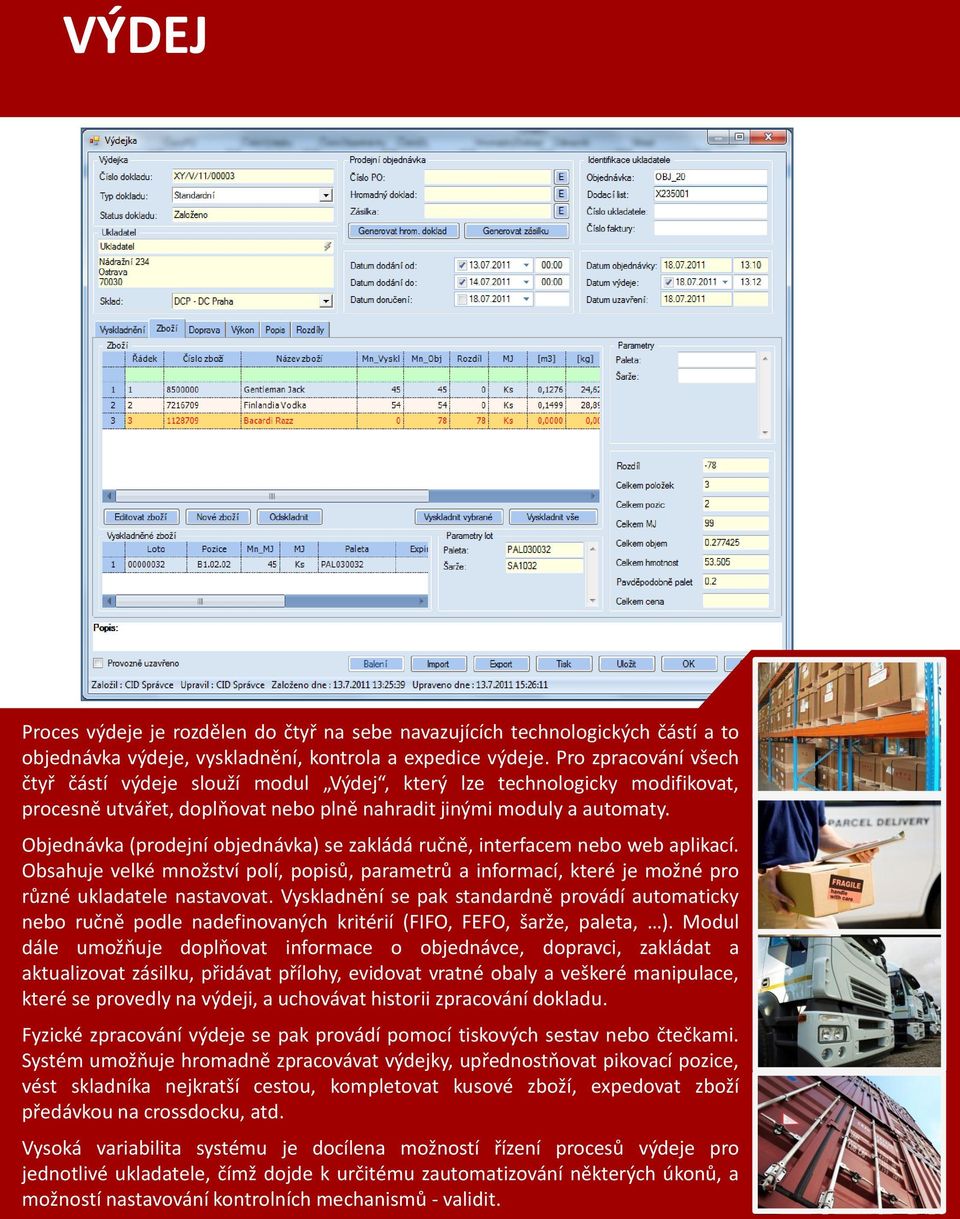 Objednávka (prodejní objednávka) se zakládá ručně, interfacem nebo web aplikací. Obsahuje velké množství polí, popisů, parametrů a informací, které je možné pro různé ukladatele nastavovat.